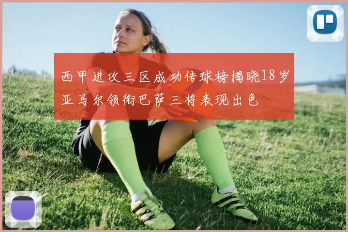 西甲进攻三区成功传球榜揭晓18岁亚马尔领衔巴萨三将表现出色
